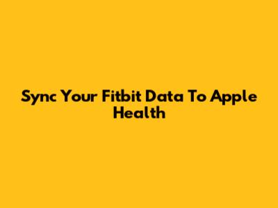 Sync Your Fitbit Data To Apple Health