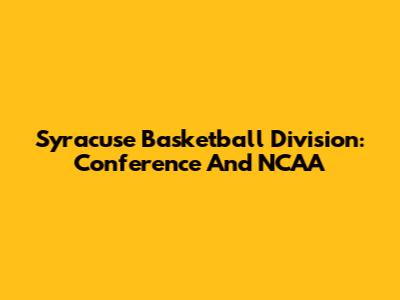 Syracuse Basketball Division: Conference And NCAA