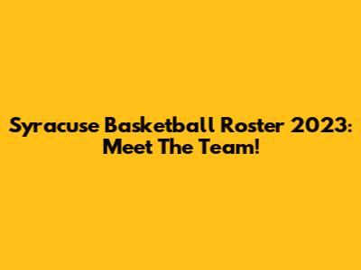 Syracuse Basketball Roster 2023: Meet The Team!