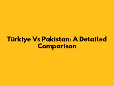 Türkiye Vs Pakistan: A Detailed Comparison
