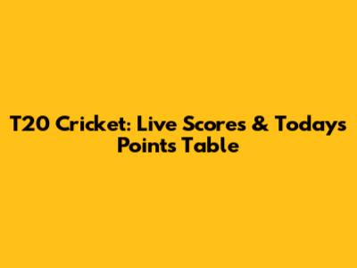 T20 Cricket: Live Scores & Today's Points Table