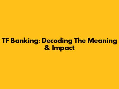 TF Banking: Decoding The Meaning & Impact