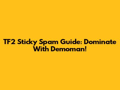 TF2 Sticky Spam Guide: Dominate With Demoman!