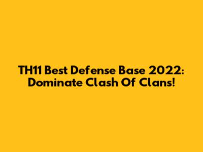 TH11 Best Defense Base 2022: Dominate Clash Of Clans!