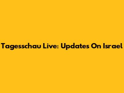 Tagesschau Live: Updates On Israel