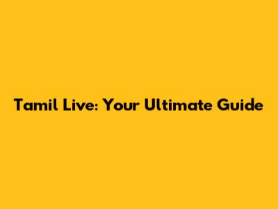 Tamil Live: Your Ultimate Guide