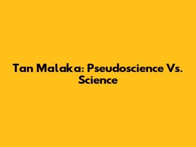 Tan Malaka: Pseudoscience Vs. Science