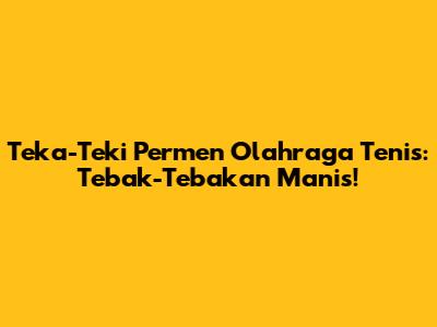 Teka-Teki Permen Olahraga Tenis: Tebak-Tebakan Manis!