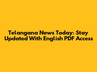 Telangana News Today: Stay Updated With English PDF Access