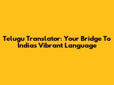 Telugu Translator: Your Bridge To India's Vibrant Language