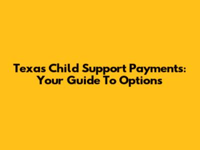 Texas Child Support Payments: Your Guide To Options