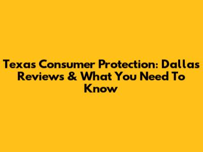 Texas Consumer Protection: Dallas Reviews & What You Need To Know