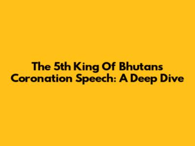 The 5th King Of Bhutan's Coronation Speech: A Deep Dive