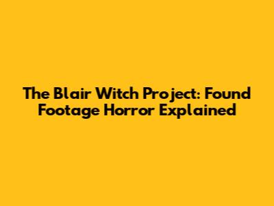 The Blair Witch Project: Found Footage Horror Explained