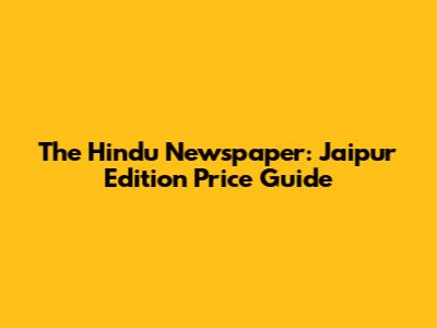 The Hindu Newspaper: Jaipur Edition Price Guide