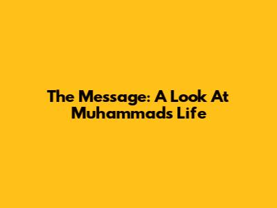The Message: A Look At Muhammad's Life