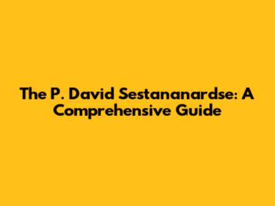 The P. David Sestananardse: A Comprehensive Guide