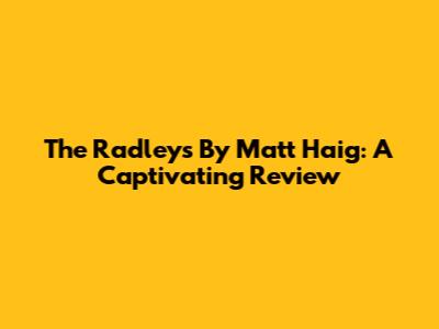The Radleys By Matt Haig: A Captivating Review