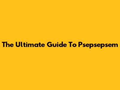 The Ultimate Guide To Psepsepsem
