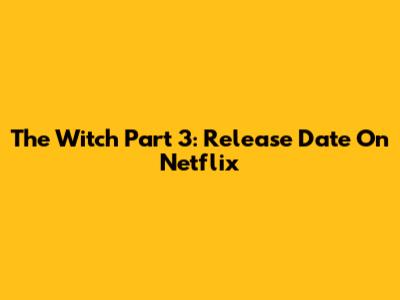 The Witch Part 3: Release Date On Netflix