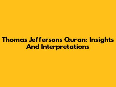 Thomas Jefferson's Quran: Insights And Interpretations
