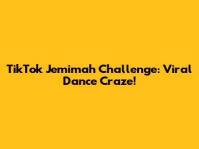 TikTok Jemimah Challenge: Viral Dance Craze!