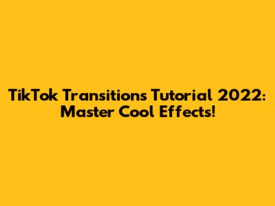 TikTok Transitions Tutorial 2022: Master Cool Effects!