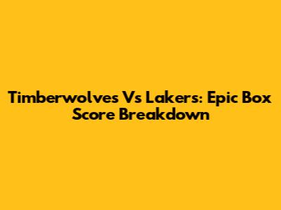 Timberwolves Vs Lakers: Epic Box Score Breakdown