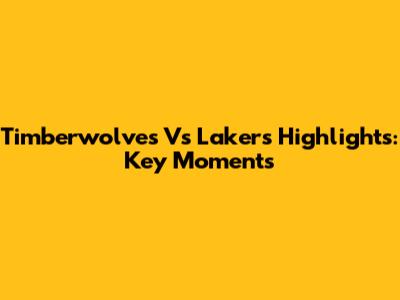 Timberwolves Vs Lakers Highlights: Key Moments