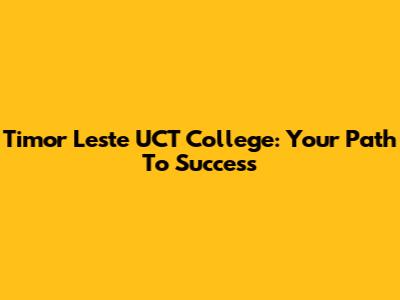 Timor Leste UCT College: Your Path To Success