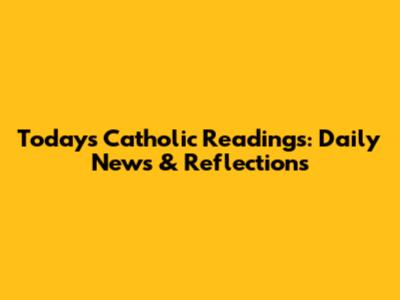 Today's Catholic Readings: Daily News & Reflections