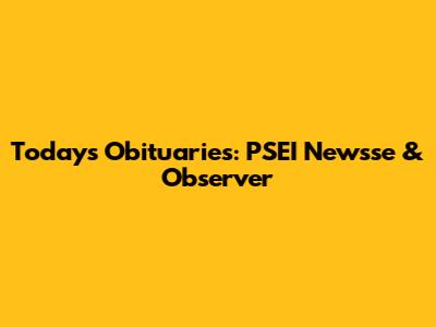 Today's Obituaries: PSEI Newsse & Observer