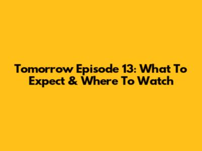 Tomorrow Episode 13: What To Expect & Where To Watch