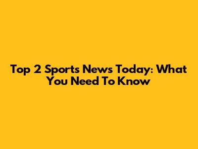 Top 2 Sports News Today: What You Need To Know