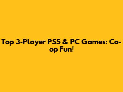 Top 3-Player PS5 & PC Games: Co-op Fun!