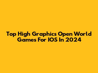 Top High Graphics Open World Games For IOS In 2024