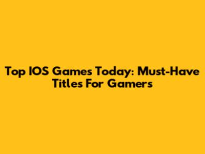 Top IOS Games Today: Must-Have Titles For Gamers