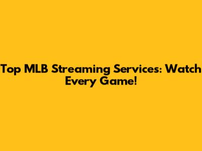 Top MLB Streaming Services: Watch Every Game!