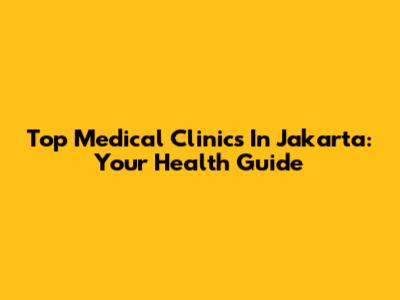 Top Medical Clinics In Jakarta: Your Health Guide