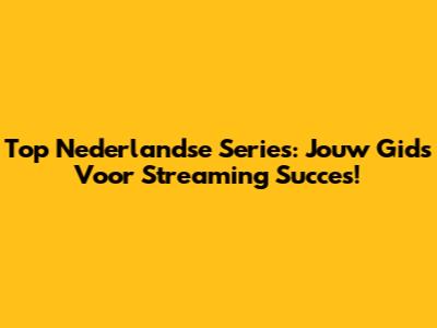 Top Nederlandse Series: Jouw Gids Voor Streaming Succes!