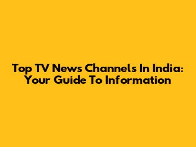 Top TV News Channels In India: Your Guide To Information