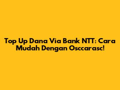 Top Up Dana Via Bank NTT: Cara Mudah Dengan Osccarasc!