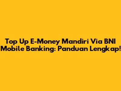 Top Up E-Money Mandiri Via BNI Mobile Banking: Panduan Lengkap!