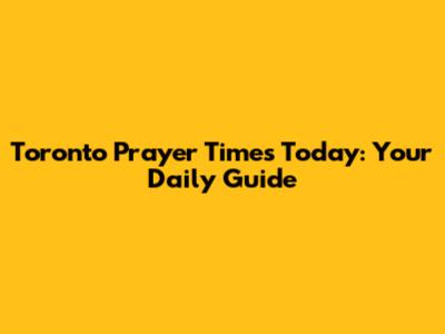 Toronto Prayer Times Today: Your Daily Guide