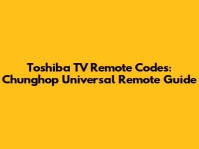 Toshiba TV Remote Codes: Chunghop Universal Remote Guide