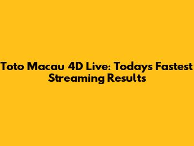 Toto Macau 4D Live: Today's Fastest Streaming Results
