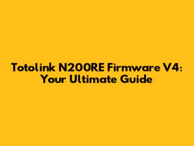 Totolink N200RE Firmware V4: Your Ultimate Guide