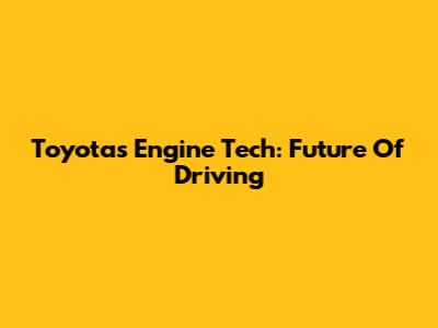 Toyota's Engine Tech: Future Of Driving