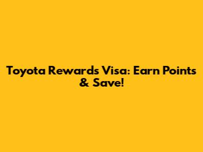 Toyota Rewards Visa: Earn Points & Save!