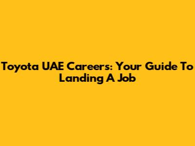 Toyota UAE Careers: Your Guide To Landing A Job